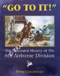 Go To It! - The Illustrated History of the 6th Airborne Division by HARCLERODE, Peter
